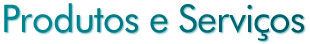 Produtos e Servi�os